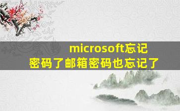 microsoft忘记密码了邮箱密码也忘记了