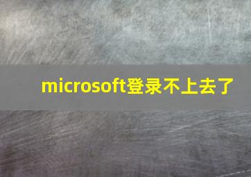 microsoft登录不上去了