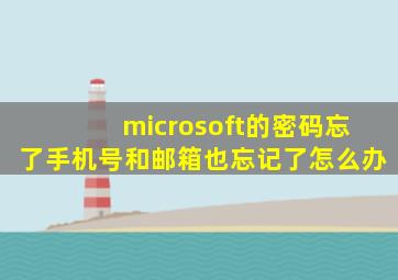 microsoft的密码忘了手机号和邮箱也忘记了怎么办