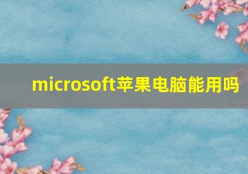 microsoft苹果电脑能用吗