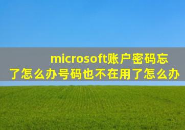 microsoft账户密码忘了怎么办号码也不在用了怎么办