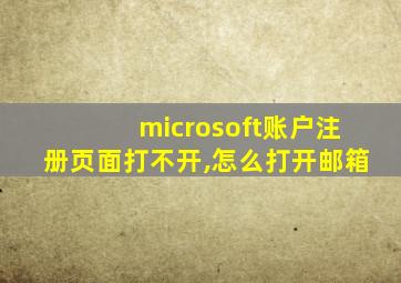 microsoft账户注册页面打不开,怎么打开邮箱