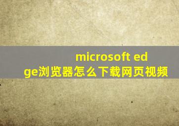 microsoft edge浏览器怎么下载网页视频