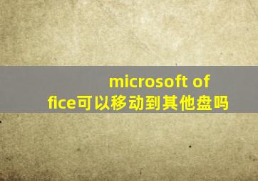 microsoft office可以移动到其他盘吗