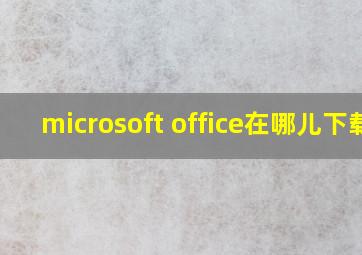 microsoft office在哪儿下载