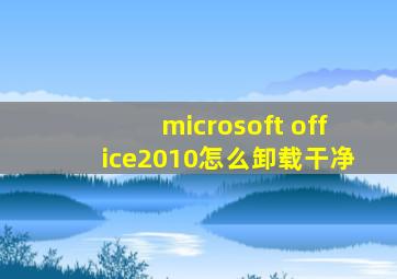 microsoft office2010怎么卸载干净