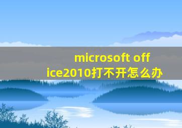 microsoft office2010打不开怎么办