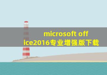 microsoft office2016专业增强版下载