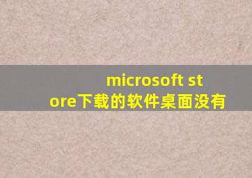 microsoft store下载的软件桌面没有