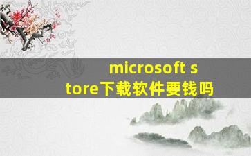 microsoft store下载软件要钱吗