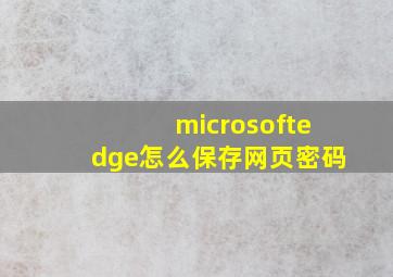 microsoftedge怎么保存网页密码