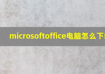 microsoftoffice电脑怎么下载