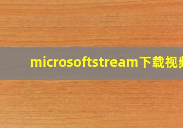 microsoftstream下载视频