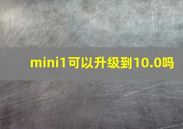 mini1可以升级到10.0吗