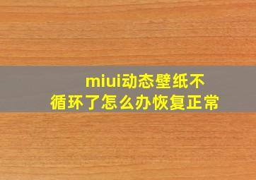 miui动态壁纸不循环了怎么办恢复正常