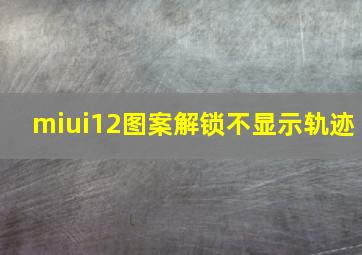 miui12图案解锁不显示轨迹