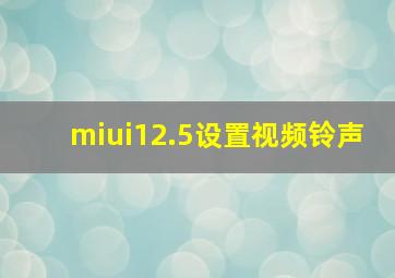 miui12.5设置视频铃声