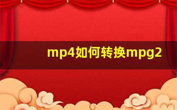 mp4如何转换mpg2