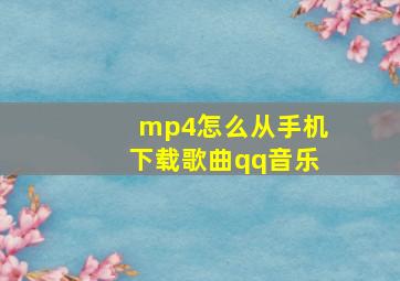 mp4怎么从手机下载歌曲qq音乐