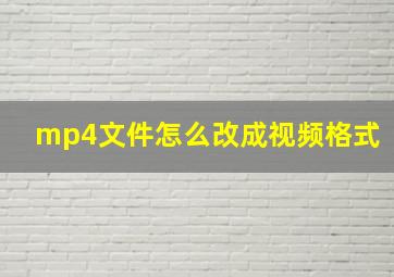 mp4文件怎么改成视频格式