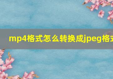 mp4格式怎么转换成jpeg格式