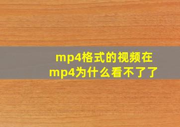 mp4格式的视频在mp4为什么看不了了