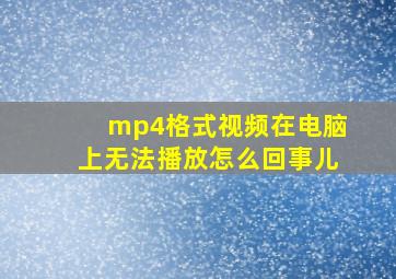 mp4格式视频在电脑上无法播放怎么回事儿