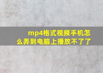 mp4格式视频手机怎么弄到电脑上播放不了了