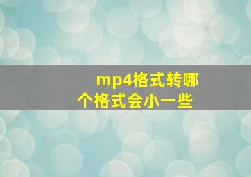 mp4格式转哪个格式会小一些