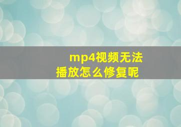 mp4视频无法播放怎么修复呢