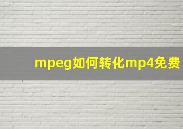 mpeg如何转化mp4免费