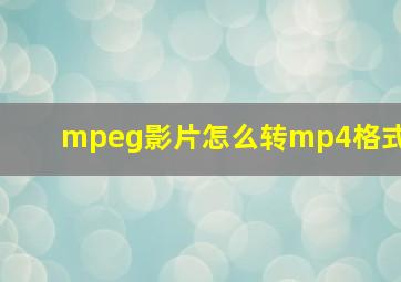 mpeg影片怎么转mp4格式