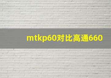 mtkp60对比高通660