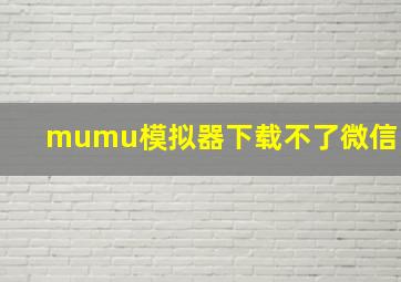 mumu模拟器下载不了微信