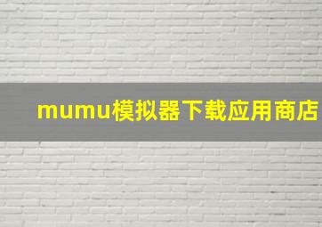 mumu模拟器下载应用商店