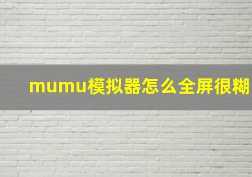 mumu模拟器怎么全屏很糊