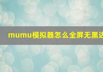 mumu模拟器怎么全屏无黑边