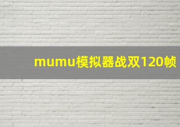 mumu模拟器战双120帧