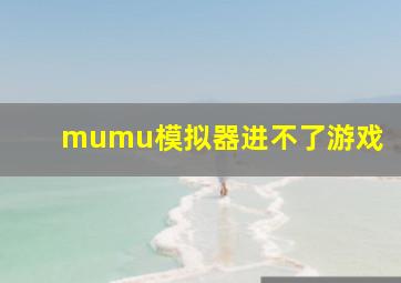 mumu模拟器进不了游戏