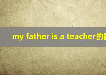 my father is a teacher的翻译