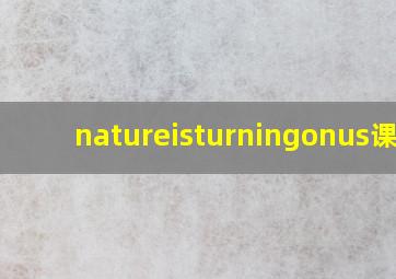 natureisturningonus课文