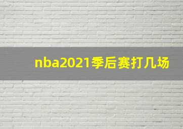 nba2021季后赛打几场