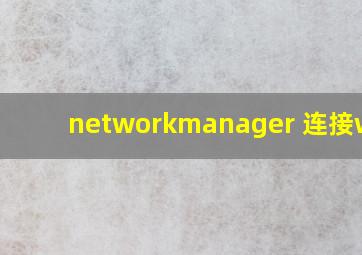 networkmanager 连接wifi