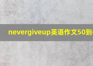 nevergiveup英语作文50到60字