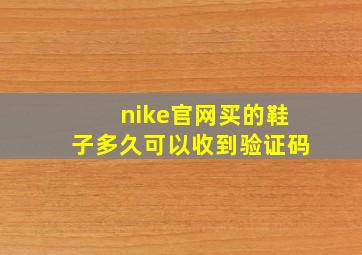 nike官网买的鞋子多久可以收到验证码