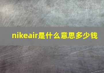 nikeair是什么意思多少钱