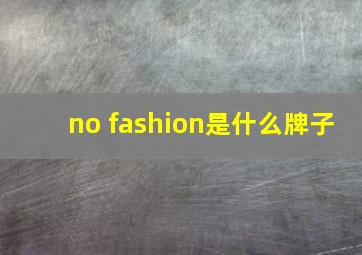 no fashion是什么牌子