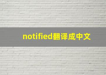 notified翻译成中文