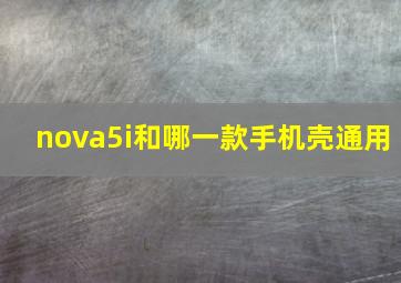 nova5i和哪一款手机壳通用