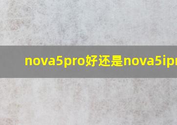 nova5pro好还是nova5ipro好